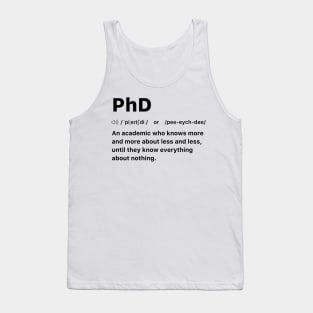 PhD An academic who knows more and more about less and less, until they know everything about nothing. Tank Top